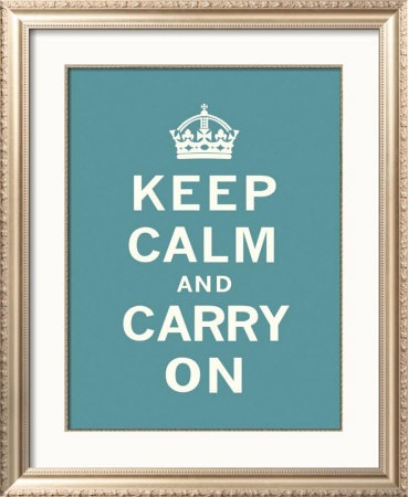 Keep calm and carry on